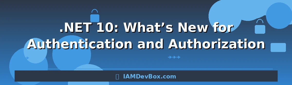 .NET 10: What’s New for Authentication and Authorization
