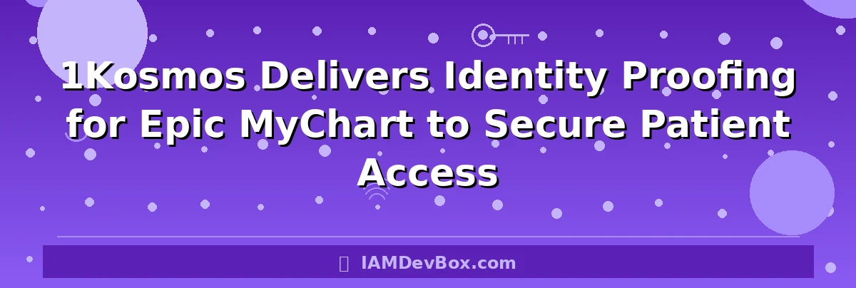 1Kosmos Delivers Identity Proofing for Epic MyChart to Secure Patient Access