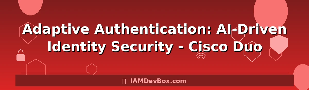 Adaptive Authentication: AI-Driven Identity Security - Cisco Duo