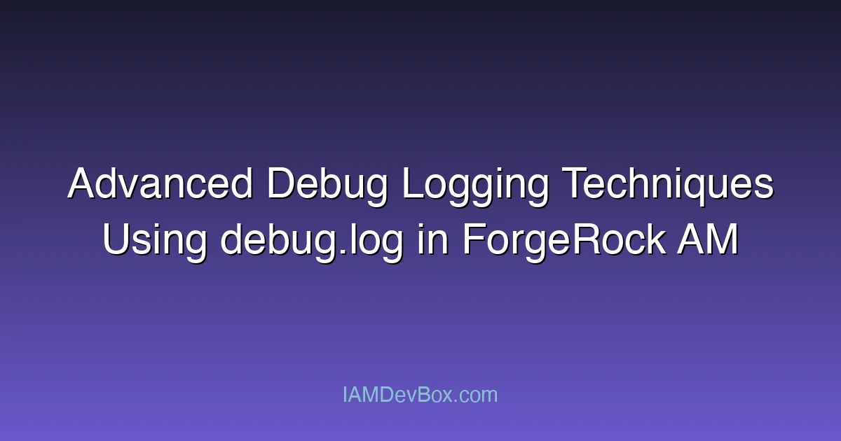 Advanced Debug Logging Techniques Using debug.log in ForgeRock AM