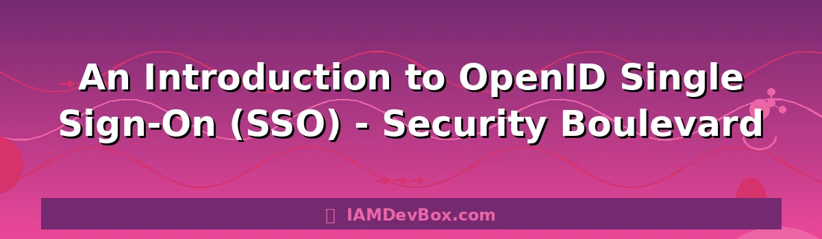 An Introduction to OpenID Single Sign-On (SSO) - Security Boulevard