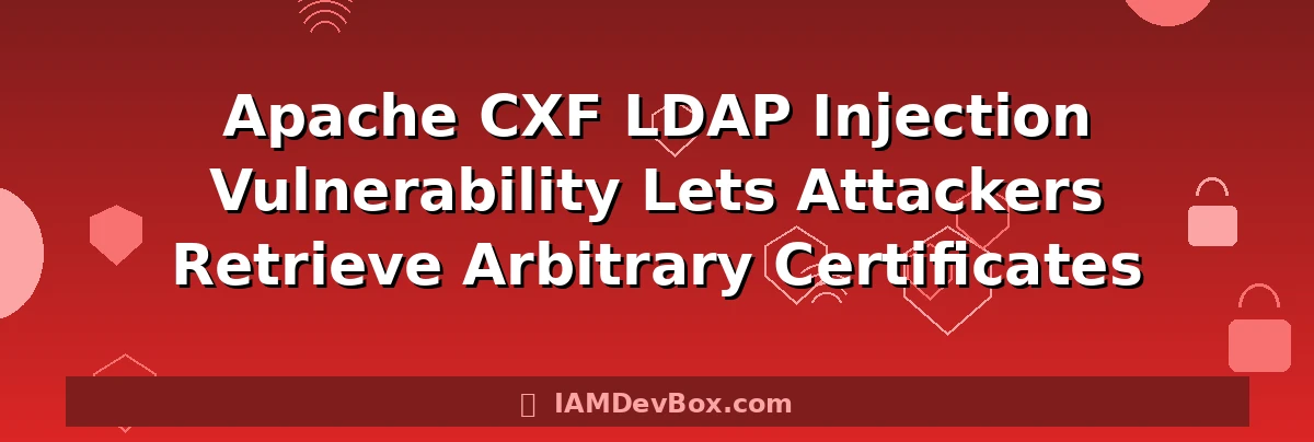 Apache CXF LDAP Injection Vulnerability Lets Attackers Retrieve Arbitrary Certificates