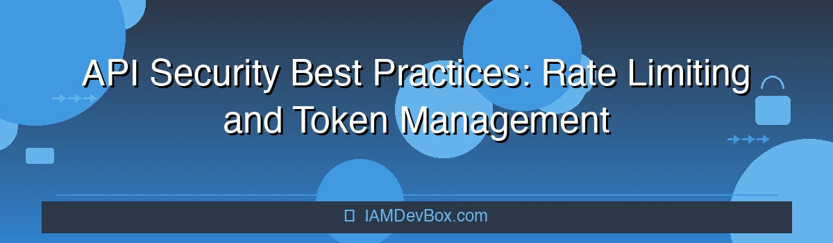 API Security Best Practices: Rate Limiting and Token Management