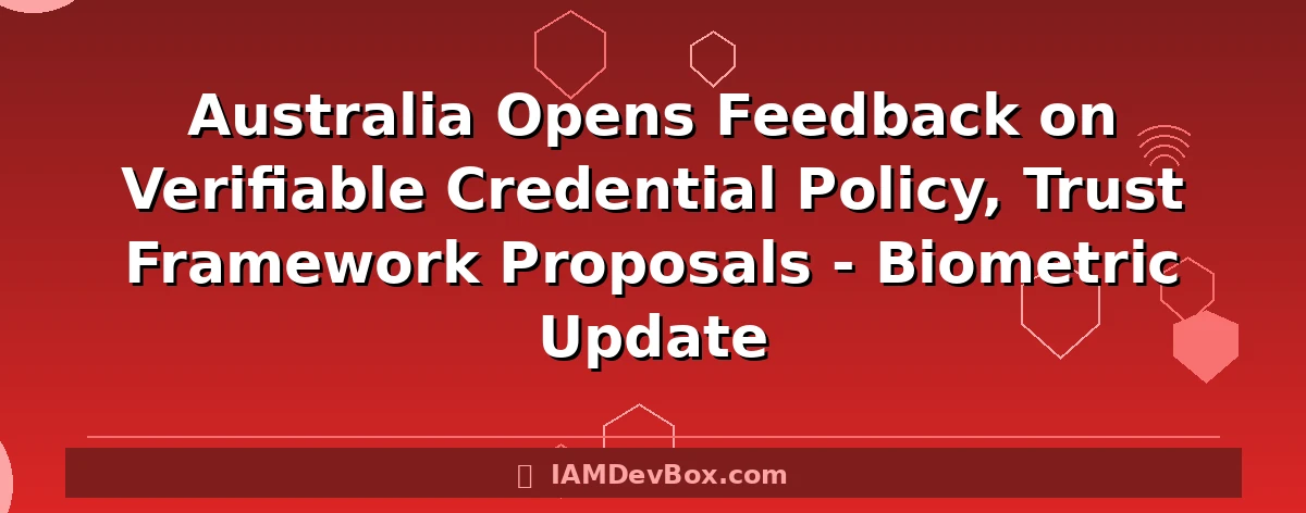 Australia Opens Feedback on Verifiable Credential Policy, Trust Framework Proposals - Biometric Update