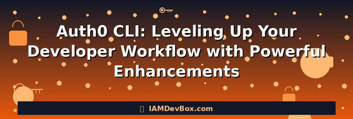 Auth0 CLI: Leveling Up Your Developer Workflow with Powerful Enhancements