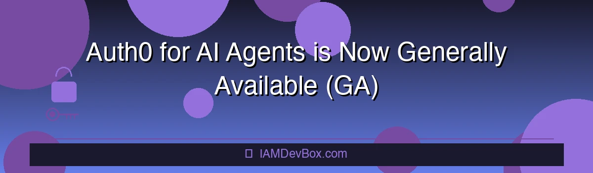 Auth0 for AI Agents is Now Generally Available (GA)