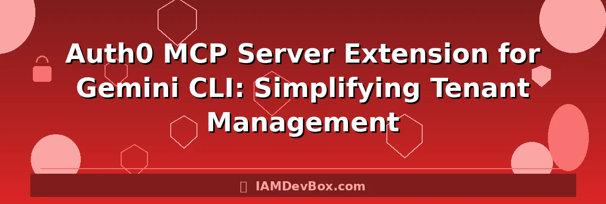 Auth0 MCP Server Extension for Gemini CLI: Simplifying Tenant Management