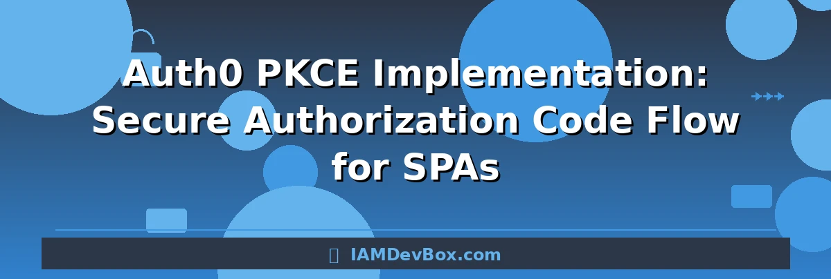 Auth0 PKCE Implementation: Secure Authorization Code Flow for SPAs