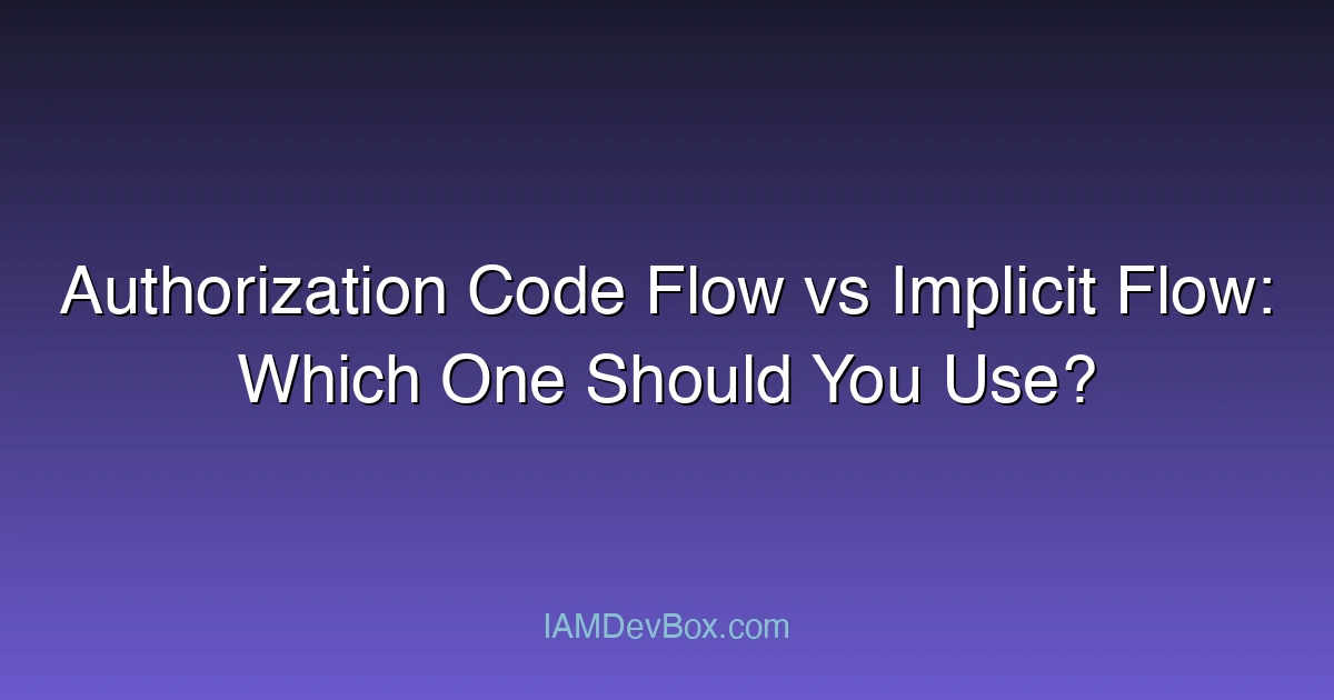 Authorization Code Flow vs Implicit Flow: Which One Should You Use?