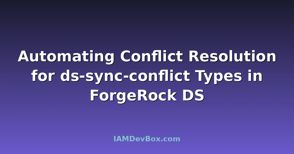 Automating Conflict Resolution for ds-sync-conflict Types in ForgeRock DS