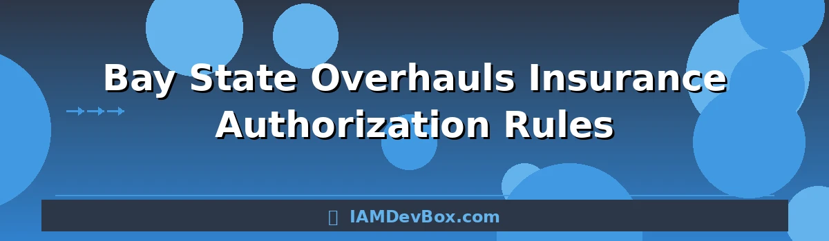 Bay State Overhauls Insurance Authorization Rules