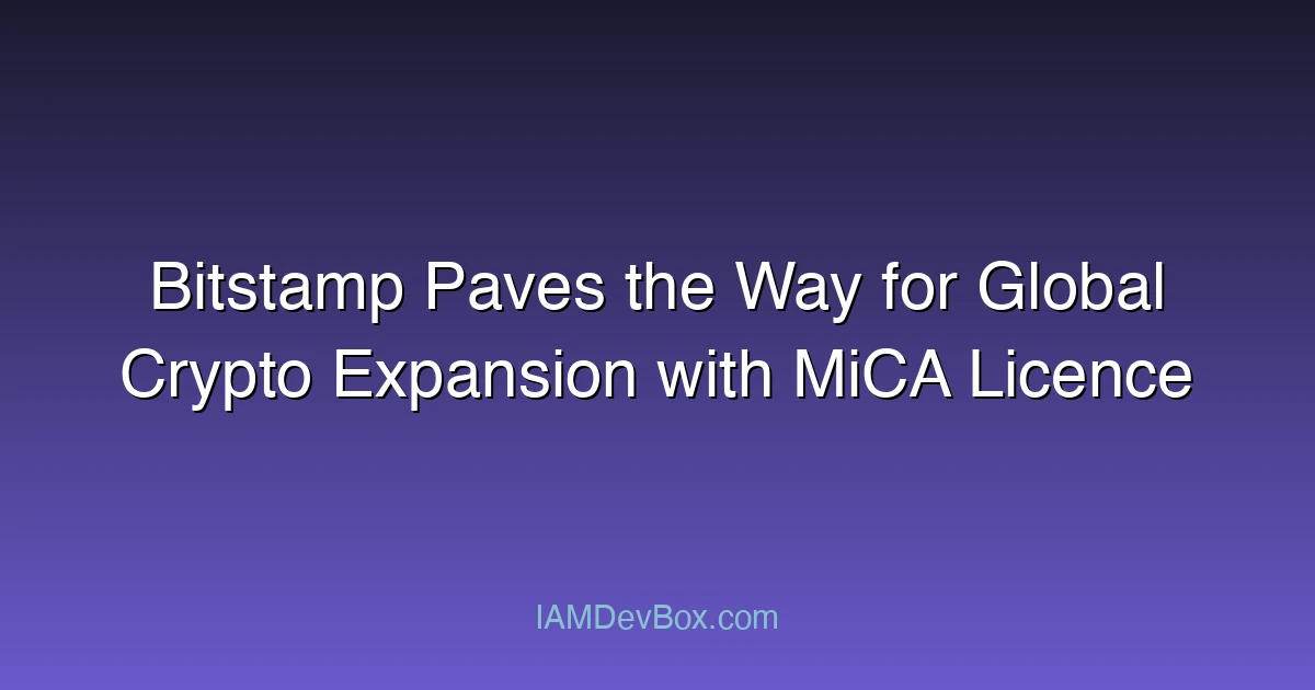 Bitstamp Paves the Way for Global Crypto Expansion with MiCA Licence