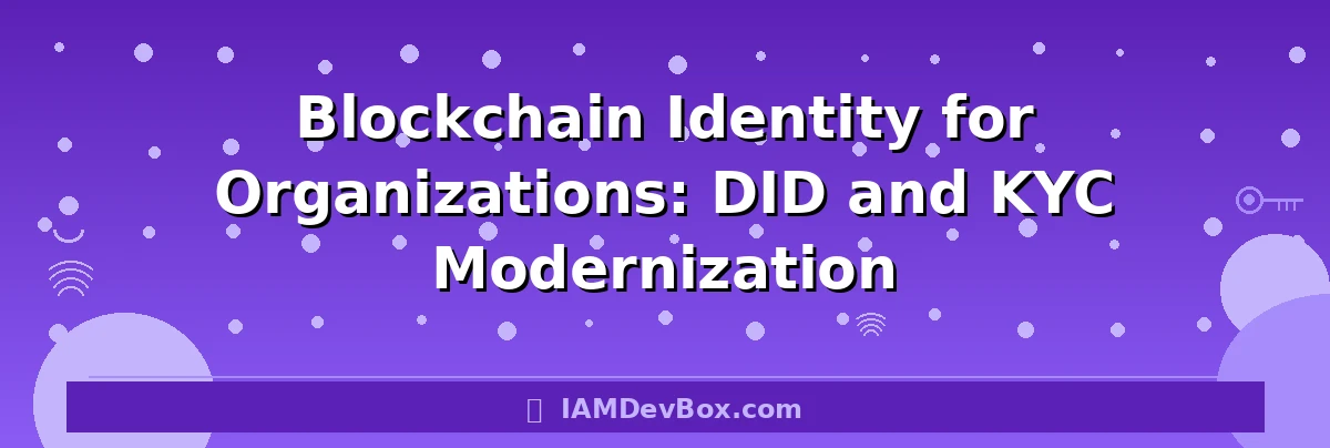 Blockchain Identity for Organizations: DID and KYC Modernization