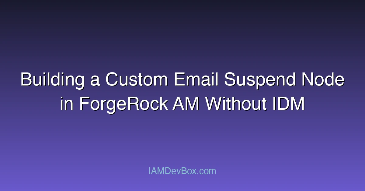 Building a Custom Email Suspend Node in ForgeRock AM Without IDM