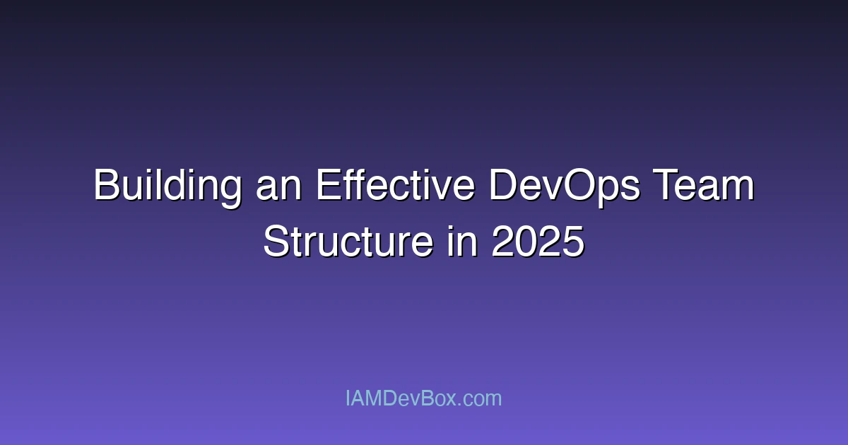 Building an Effective DevOps Team Structure in 2025