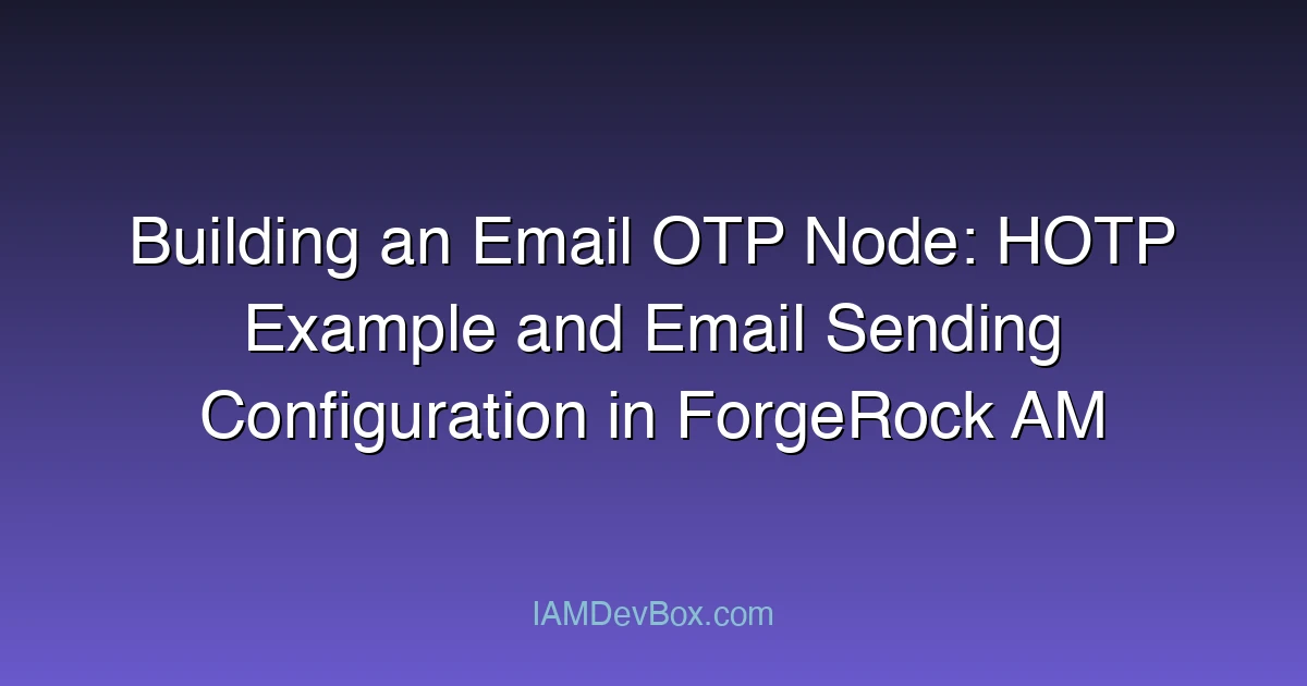 Building an Email OTP Node: HOTP Example and Email Sending Configuration in ForgeRock AM