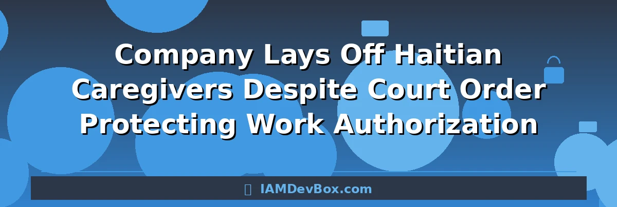 Company Lays Off Haitian Caregivers Despite Court Order Protecting Work Authorization