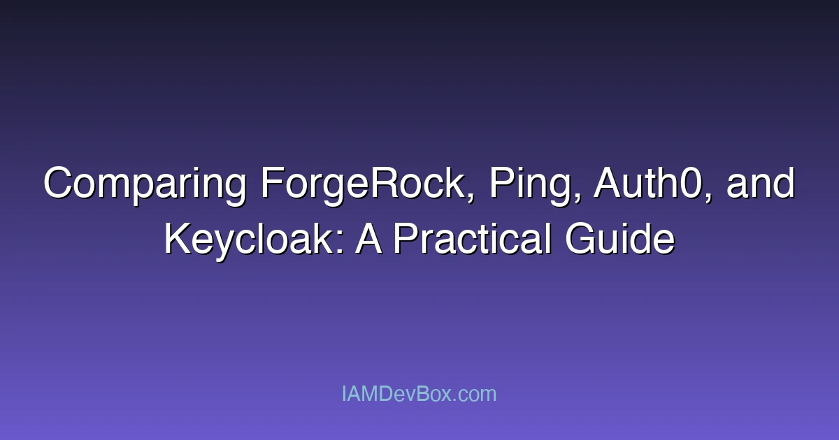 Comparing ForgeRock, Ping, Auth0, and Keycloak: A Practical Guide