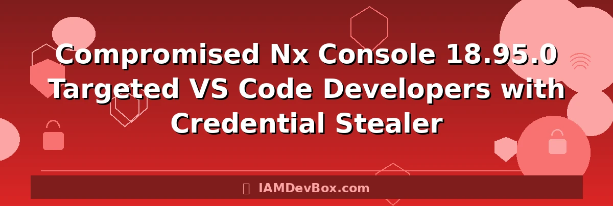 Compromised Nx Console 18.95.0 Targeted VS Code Developers with Credential Stealer