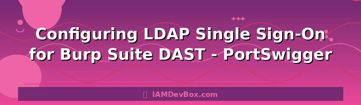 Configuring LDAP Single Sign-On for Burp Suite DAST - PortSwigger