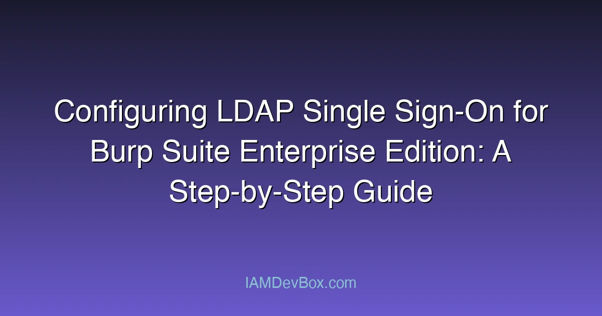Configuring LDAP Single Sign-On for Burp Suite Enterprise Edition: A Step-by-Step Guide