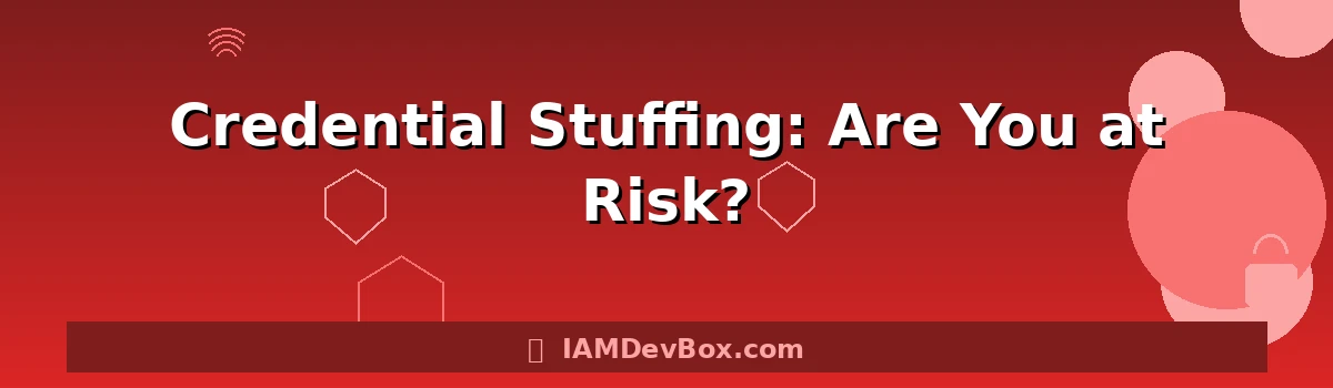 Credential Stuffing: Are You at Risk?
