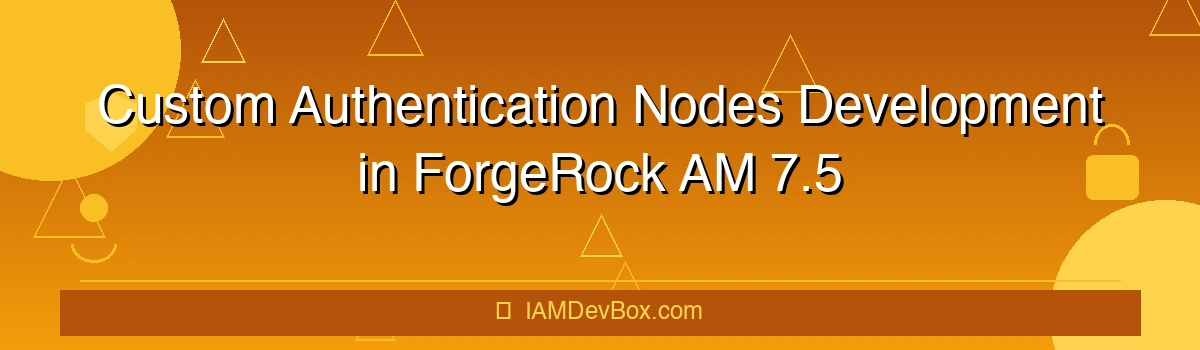 Custom Authentication Nodes Development in ForgeRock AM 7.5