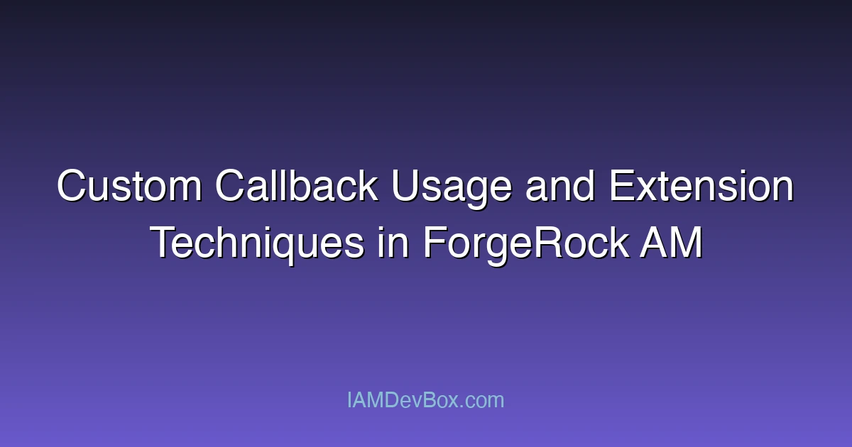 Custom Callback Usage and Extension Techniques in ForgeRock AM