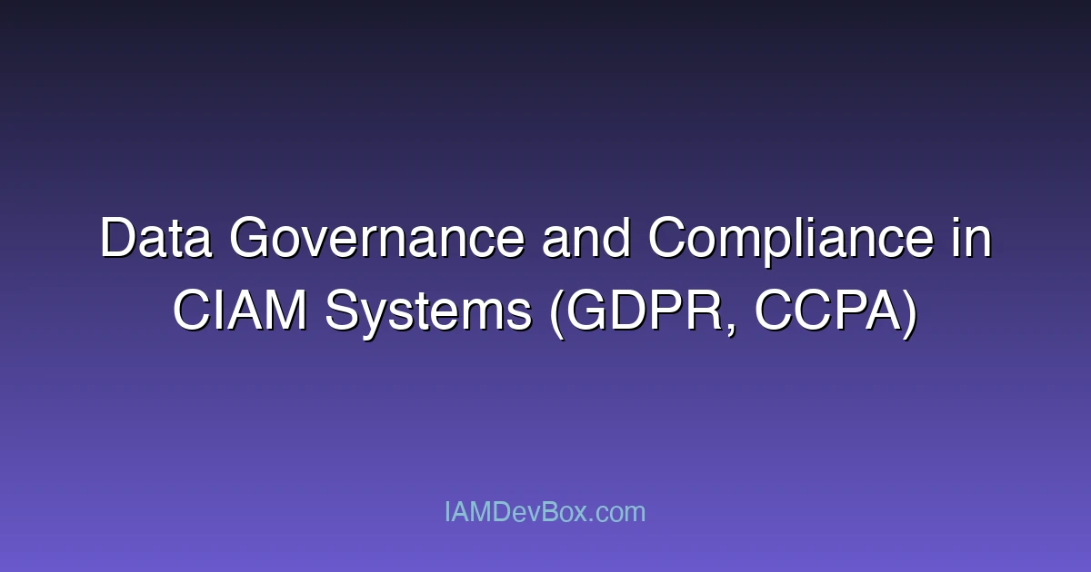 Data Governance and Compliance in CIAM Systems (GDPR, CCPA)