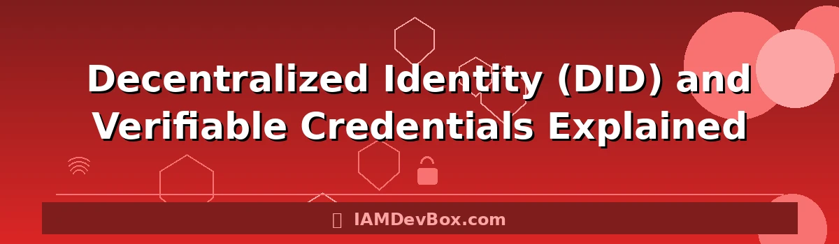 Decentralized Identity (DID) and Verifiable Credentials Explained