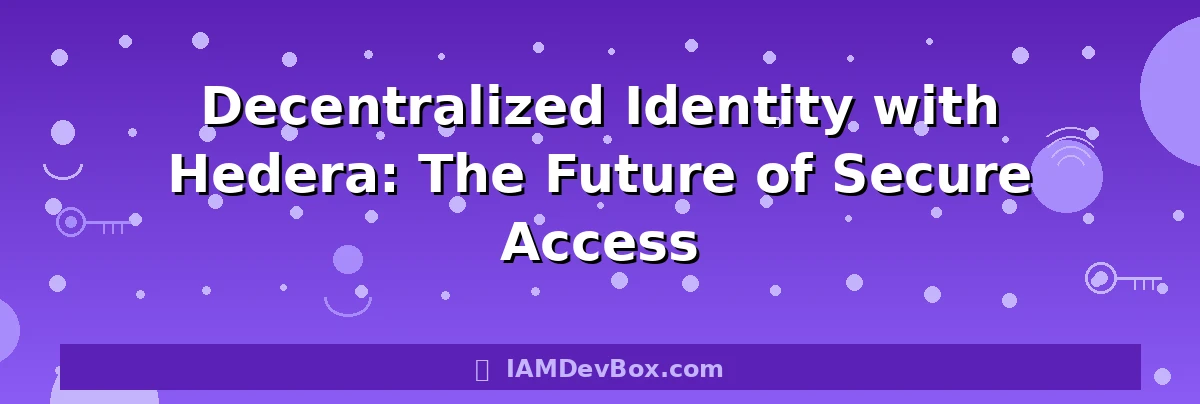 Decentralized Identity with Hedera: The Future of Secure Access