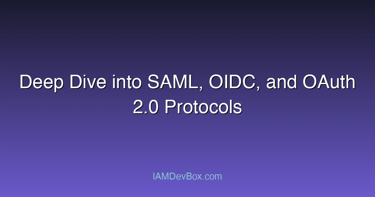 Deep Dive into SAML, OIDC, and OAuth 2.0 Protocols