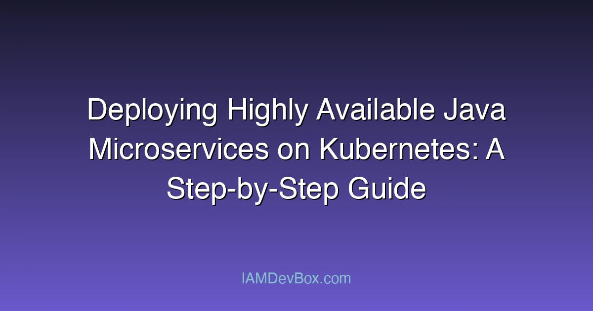 Deploying Highly Available Java Microservices on Kubernetes: A Step-by-Step Guide