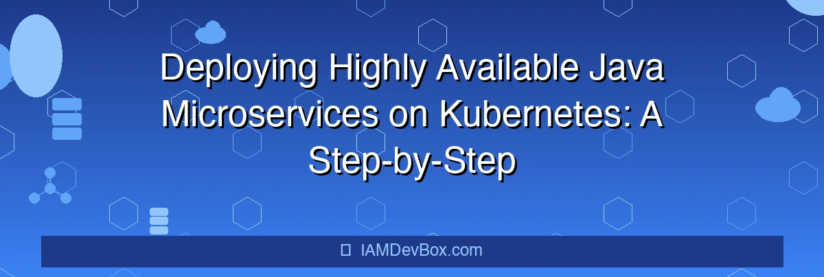 Deploying Highly Available Java Microservices on Kubernetes: A Step-by-Step Guide