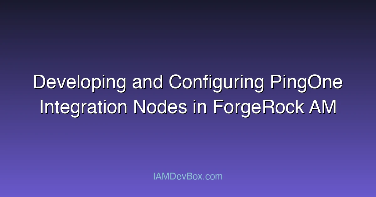 Developing and Configuring PingOne Integration Nodes in ForgeRock AM