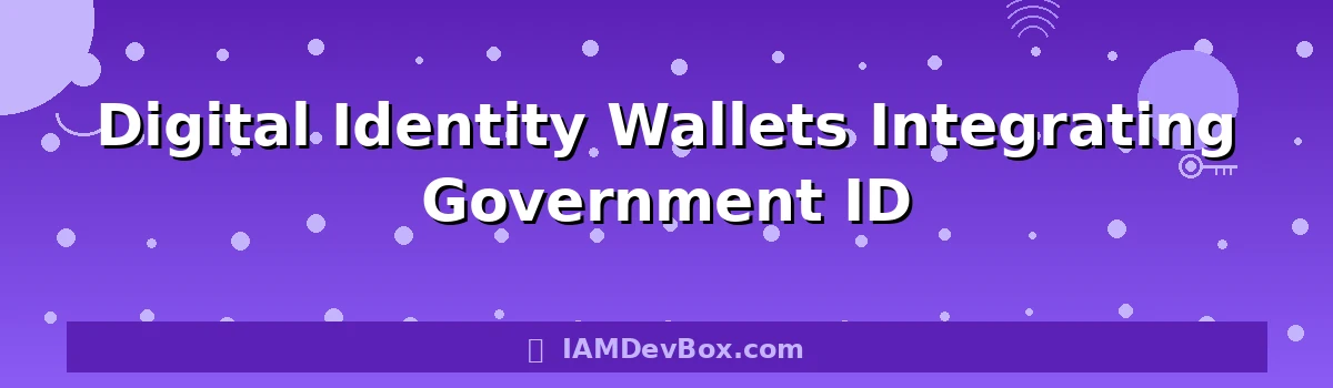 Digital Identity Wallets Integrating Government ID