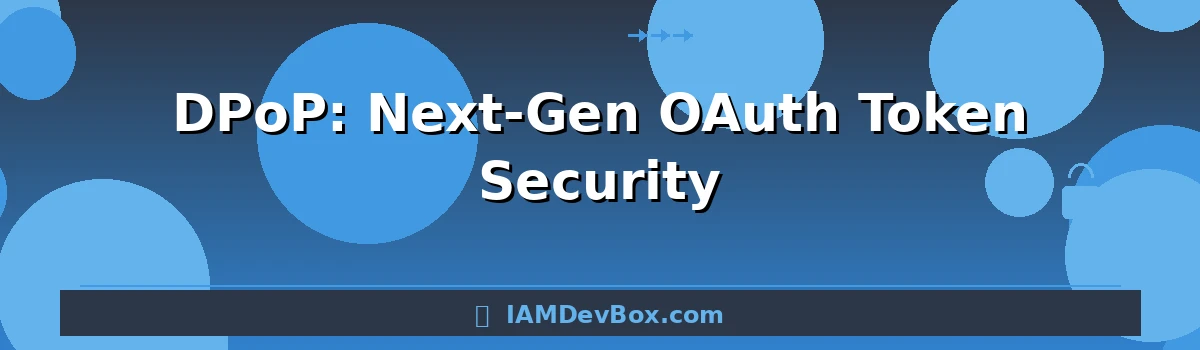DPoP: Next-Gen OAuth Token Security
