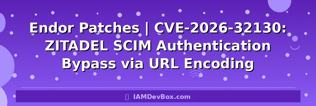 Endor Patches | CVE-2026-32130: ZITADEL SCIM Authentication Bypass via URL Encoding