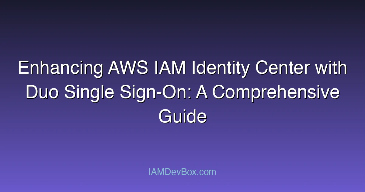 Enhancing AWS IAM Identity Center with Duo Single Sign-On: A Comprehensive Guide