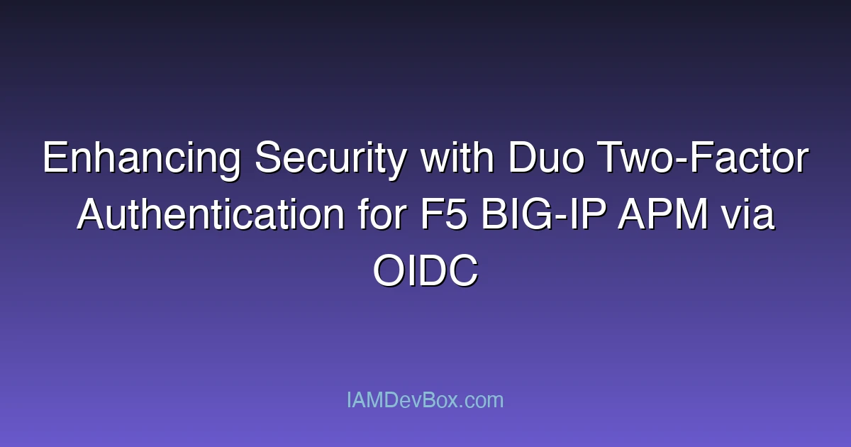 Enhancing Security with Duo Two-Factor Authentication for F5 BIG-IP APM via OIDC