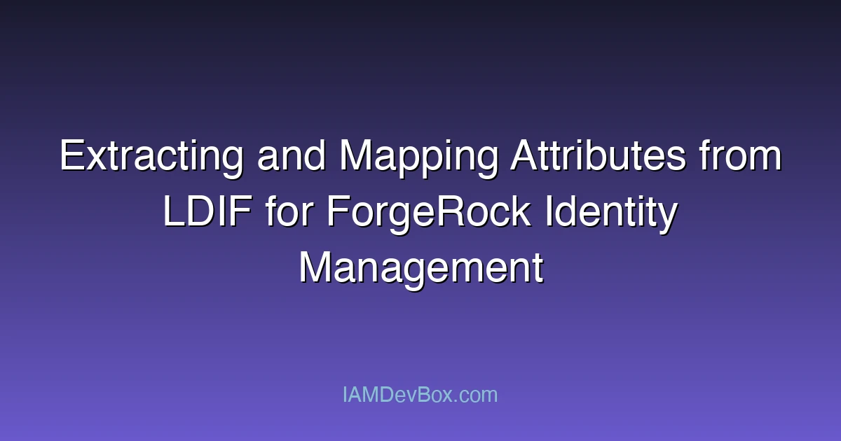 Extracting and Mapping Attributes from LDIF for ForgeRock Identity Management
