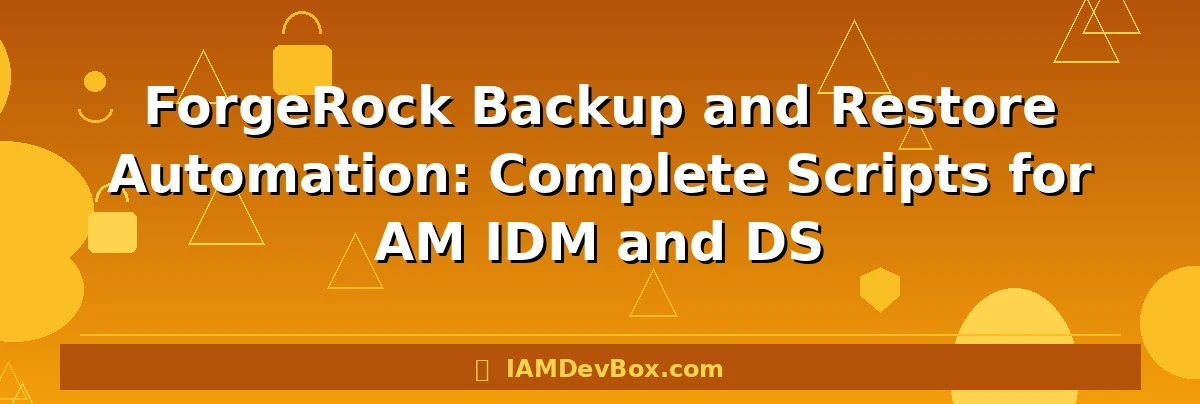 ForgeRock Backup and Restore Automation: Complete Scripts for AM IDM and DS