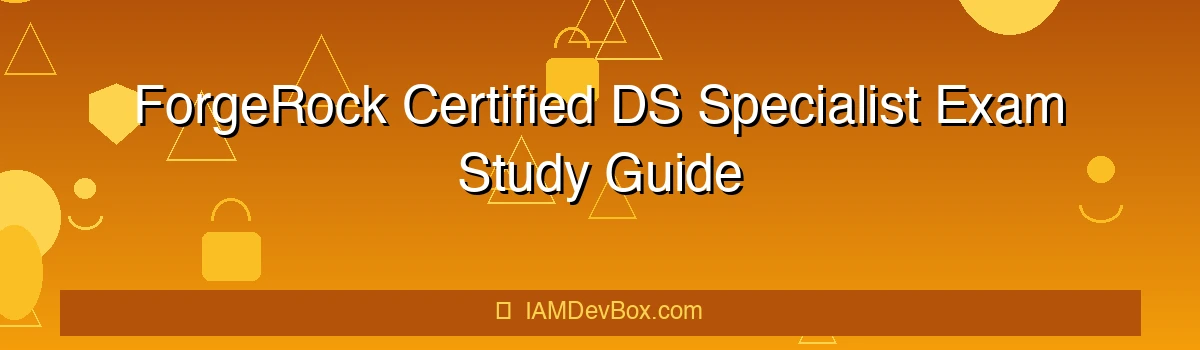 ForgeRock Certified DS Specialist Exam Study Guide
