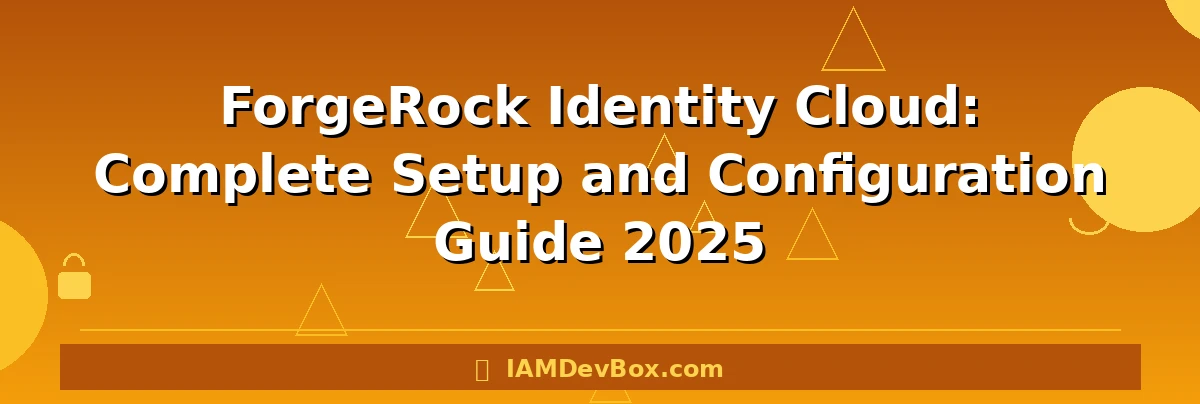 ForgeRock Identity Cloud: Complete Setup and Configuration Guide 2025