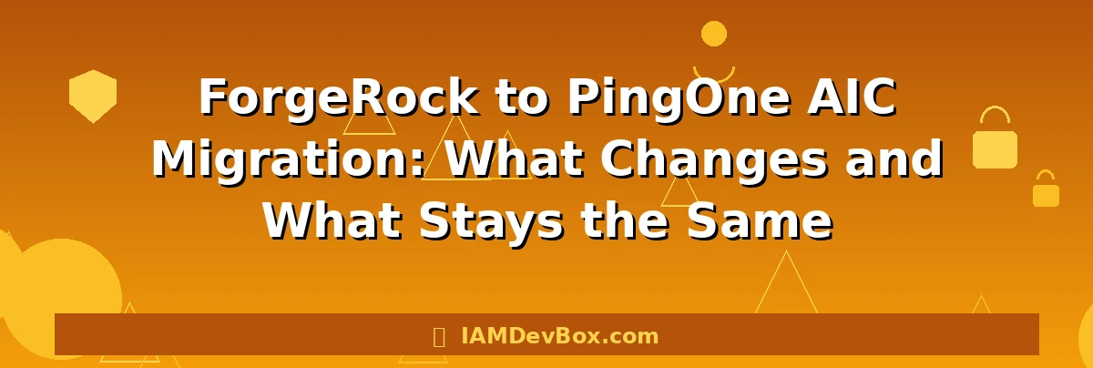 ForgeRock to PingOne AIC Migration: What Changes and What Stays the Same