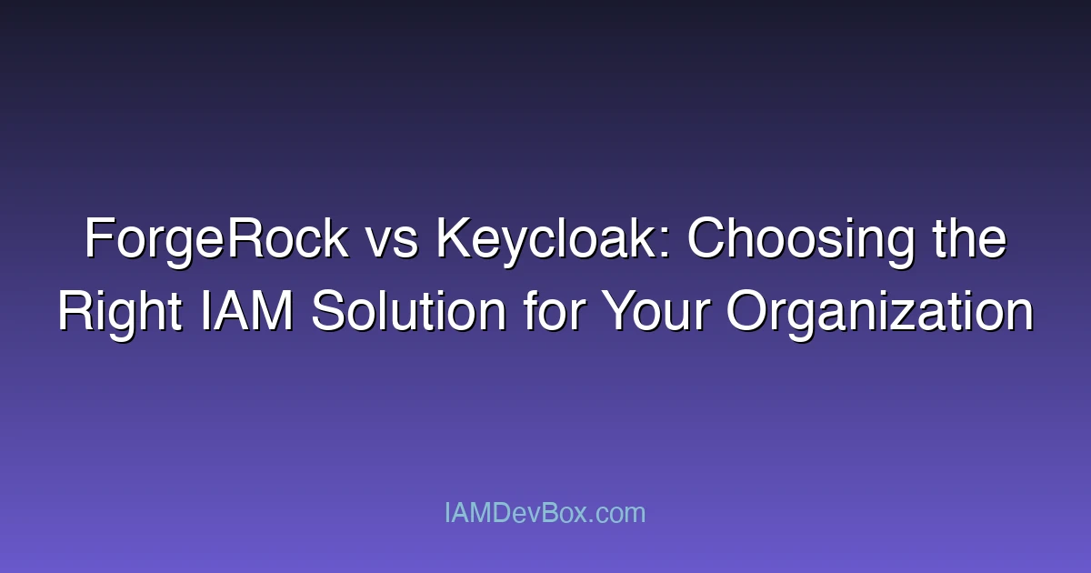 ForgeRock vs Keycloak: Choosing the Right IAM Solution for Your Organization