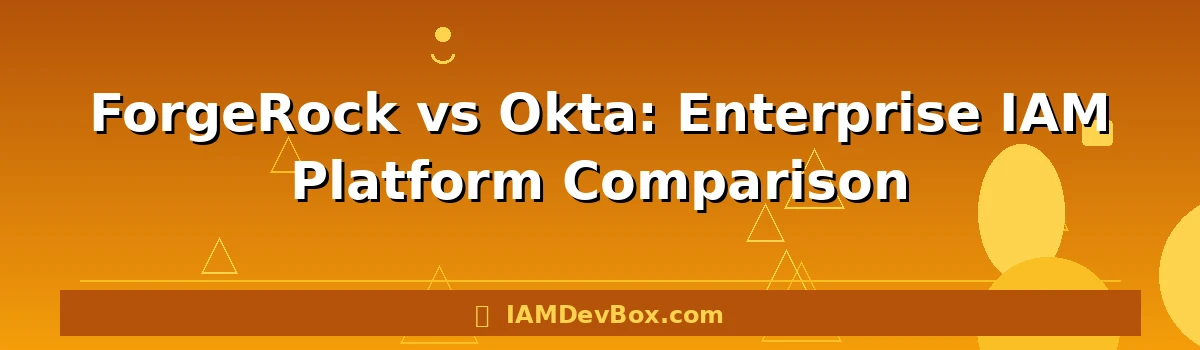 ForgeRock vs Okta: Enterprise IAM Platform Comparison