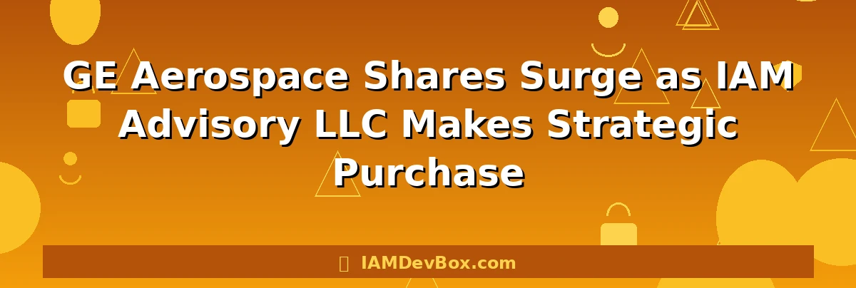 GE Aerospace Shares Surge as IAM Advisory LLC Makes Strategic Purchase