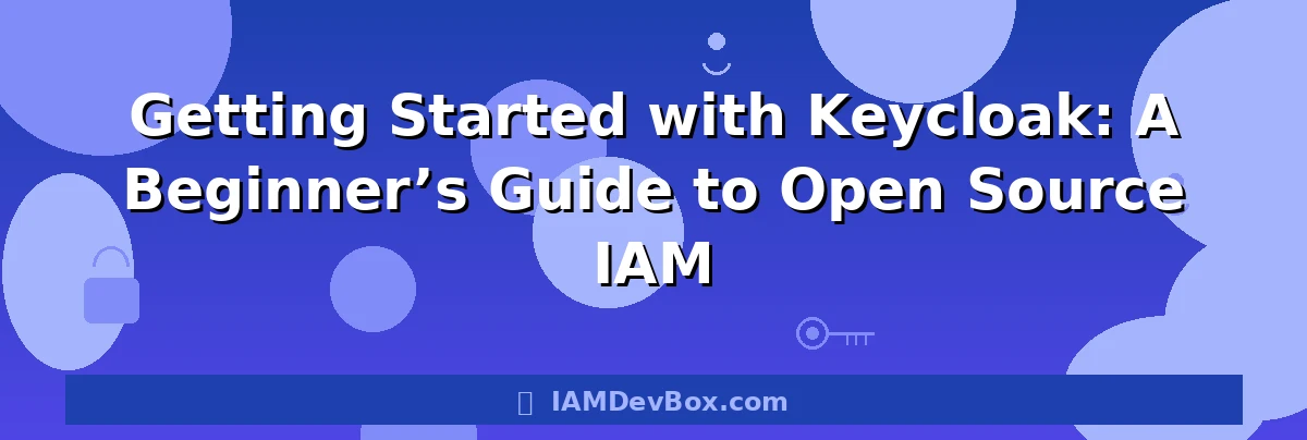 Getting Started with Keycloak: A Beginner’s Guide to Open Source IAM