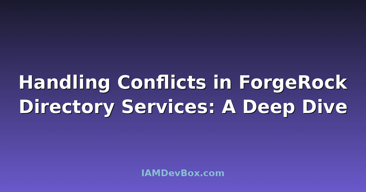 Handling Conflicts in ForgeRock Directory Services: A Deep Dive